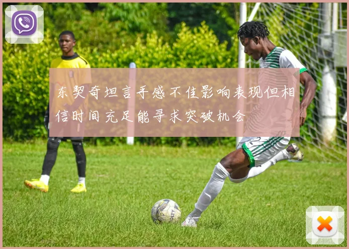 东契奇坦言手感不佳影响表现但相信时间充足能寻求突破机会